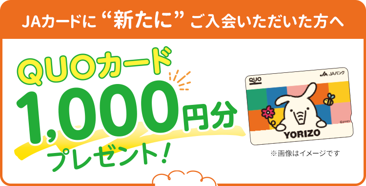 JAカードに“新たに”ご入会いただいた方へ　QUOカード1,000円分プレゼント！