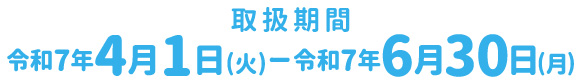 取扱期間：令和6年4月1日（月）～令和7年9月30日（月）