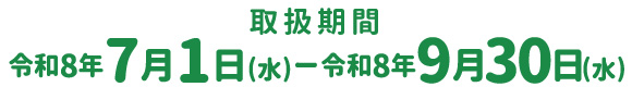 取扱期間：令和8年7月1日（水）～令和8年9月30日（水）