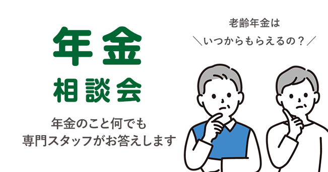 年金相談会 老齢年金はいつからもらえるの？年金のこと何でも専門スタッフがお答えします